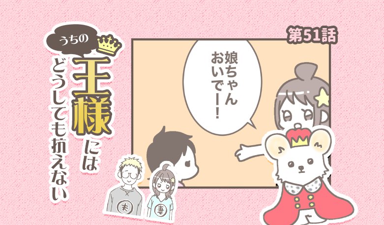 うちの王様にはどうしても抗えない【第51話】「おいでって言ったから」