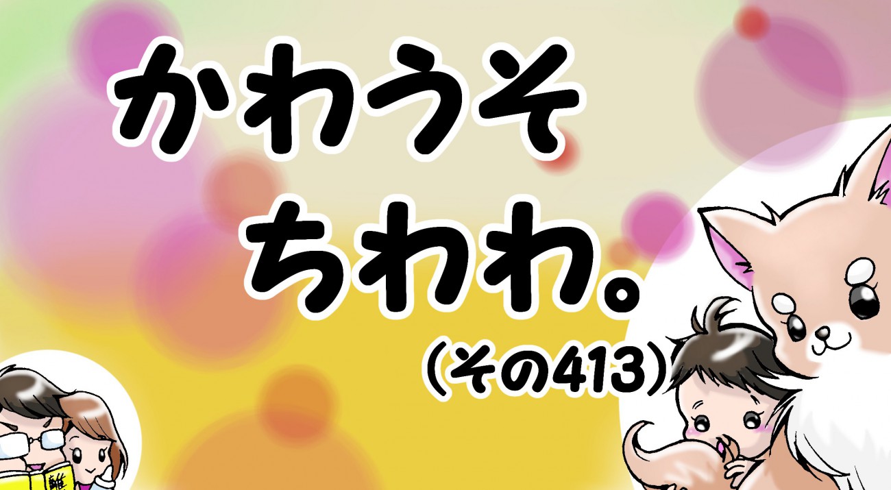 かわうそちわわ。【その413】「おばけか？おとーちゃんか？」