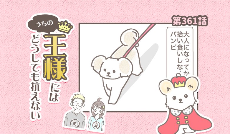 うちの王様にはどうしても抗えない【第361話】「拾い食い③」