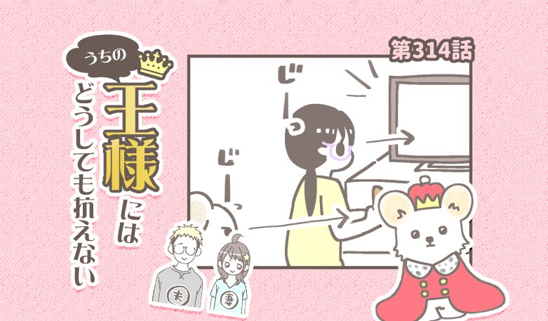 うちの王様にはどうしても抗えない【第314話】「なにその顔」